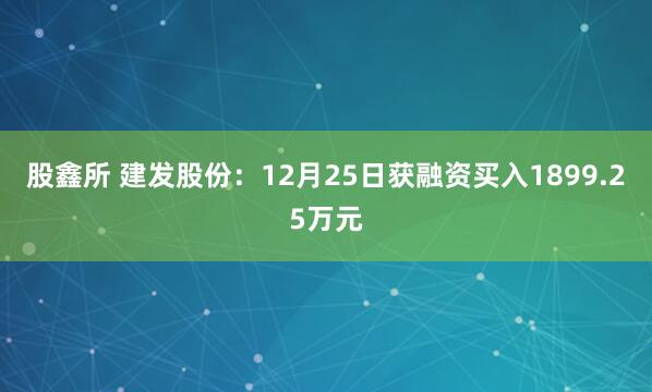 股鑫所 建发股份：12月25日获融资买入1899.25万元